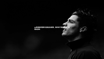 yy易游体育官网-猛龙全队爆发，联手拿下西部劲旅，猛龙队百科